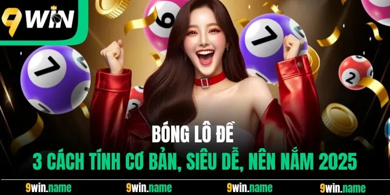 Bóng Lô Đề - 3 Cách Tính Cơ Bản, Siêu Dễ Nên Nắm 2025