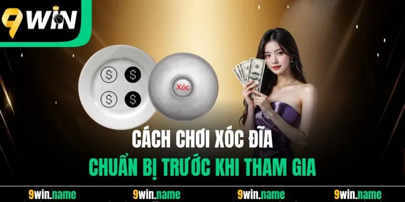Cách chơi xóc đĩa: chuẩn bị trước khi tham gia