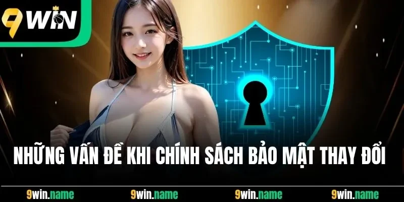 Những vấn đề khi chính sách bảo mật thay đổi 