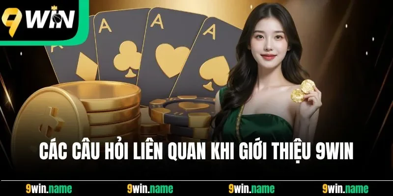Các câu hỏi liên quan khi giới thiệu 9Win