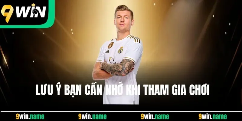 Lưu ý bạn cần nhớ khi tham gia chơi