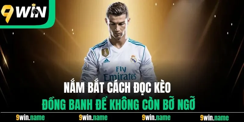 Nắm bắt cách đọc kèo đồng banh để không còn bỡ ngỡ