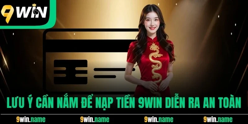 Lưu ý cần nắm để nạp tiền 9win diễn ra an toàn