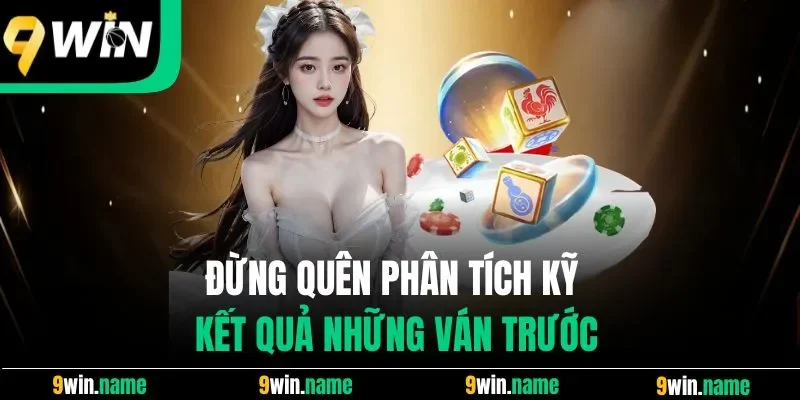 Đừng quên phân tích kỹ kết quả những ván trước